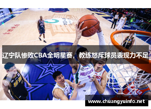 辽宁队惨败CBA全明星赛，教练怒斥球员表现力不足